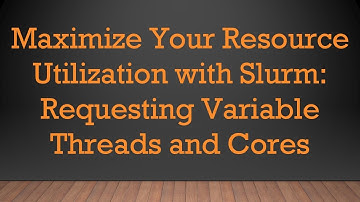 Maximize Your Resource Utilization with Slurm: Requesting Variable Threads and Cores