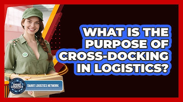 What Is the Purpose of Cross-Docking in Logistics?