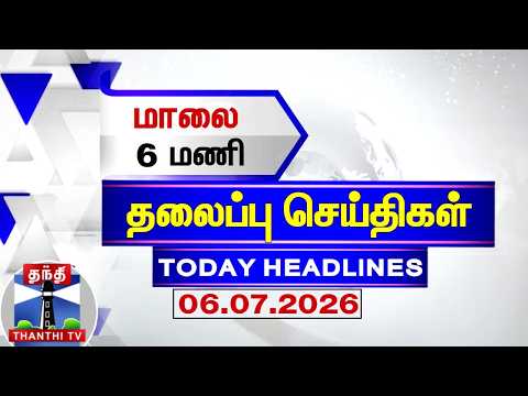 Today Headlines | மாலை 6 மணி தலைப்புச் செய்திகள் (06.07.2026) | 6 PM Headlines | ThanthiTV