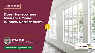 Does Homeowners Insurance Cover Window Replacement? | Thermal King Windows