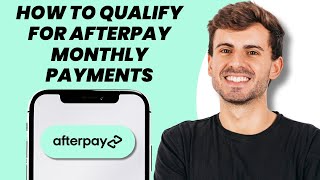 How to Qualify for Afterpay Monthly Payments