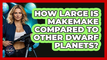 How Large Is Makemake Compared To Other Dwarf Planets? - Astronomy Made Simple