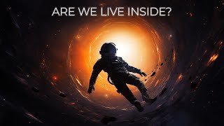 Could The Universe Be Inside A Black Hole?