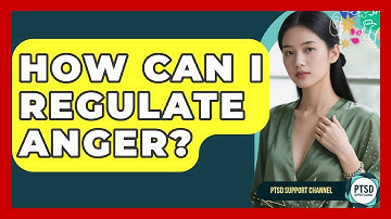 How Can I Regulate Anger? - PTSD Support Channel