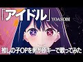 アイドルを原キーで歌ってみたら難しすぎた。嘘じゃなくて。【推しの子OP】