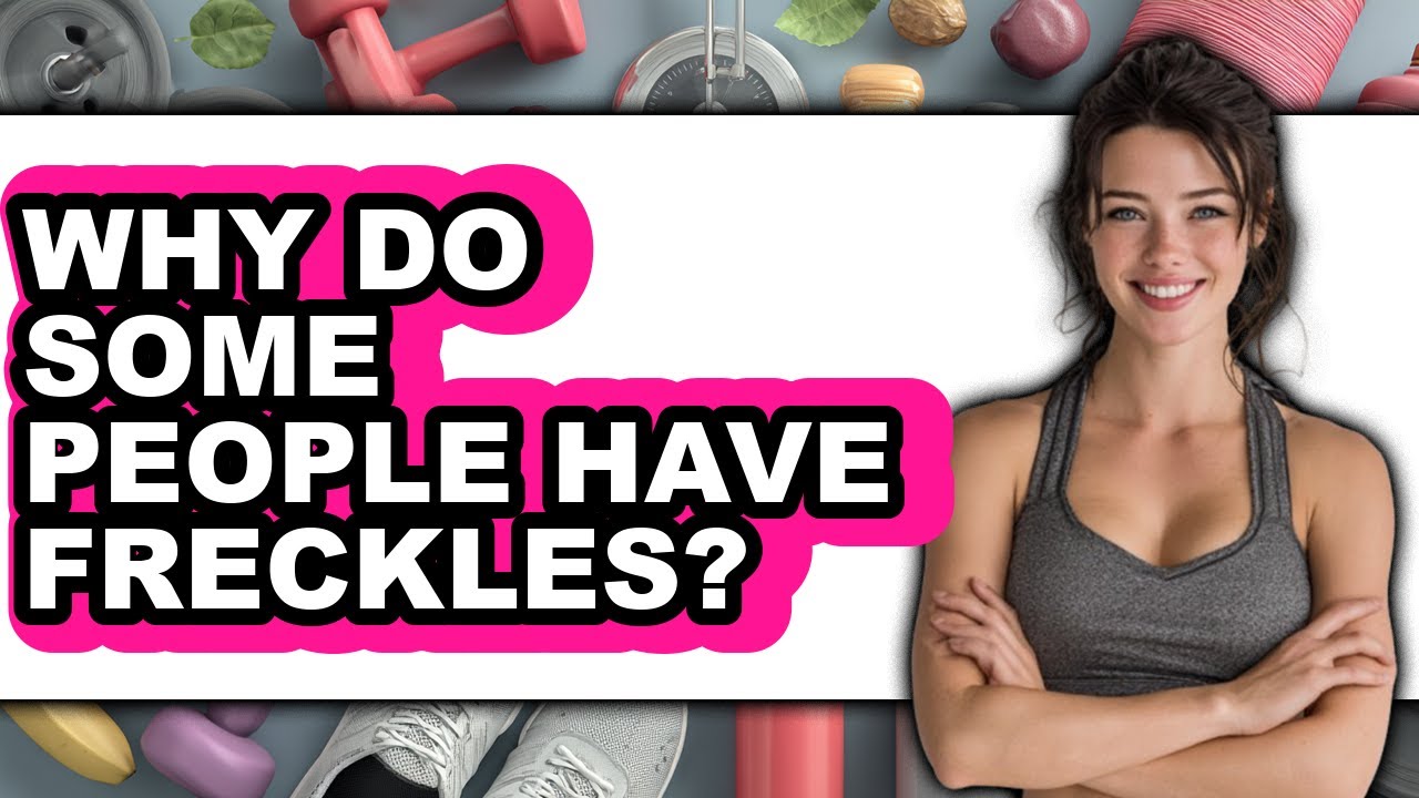 Why Do Some People Have Freckles?