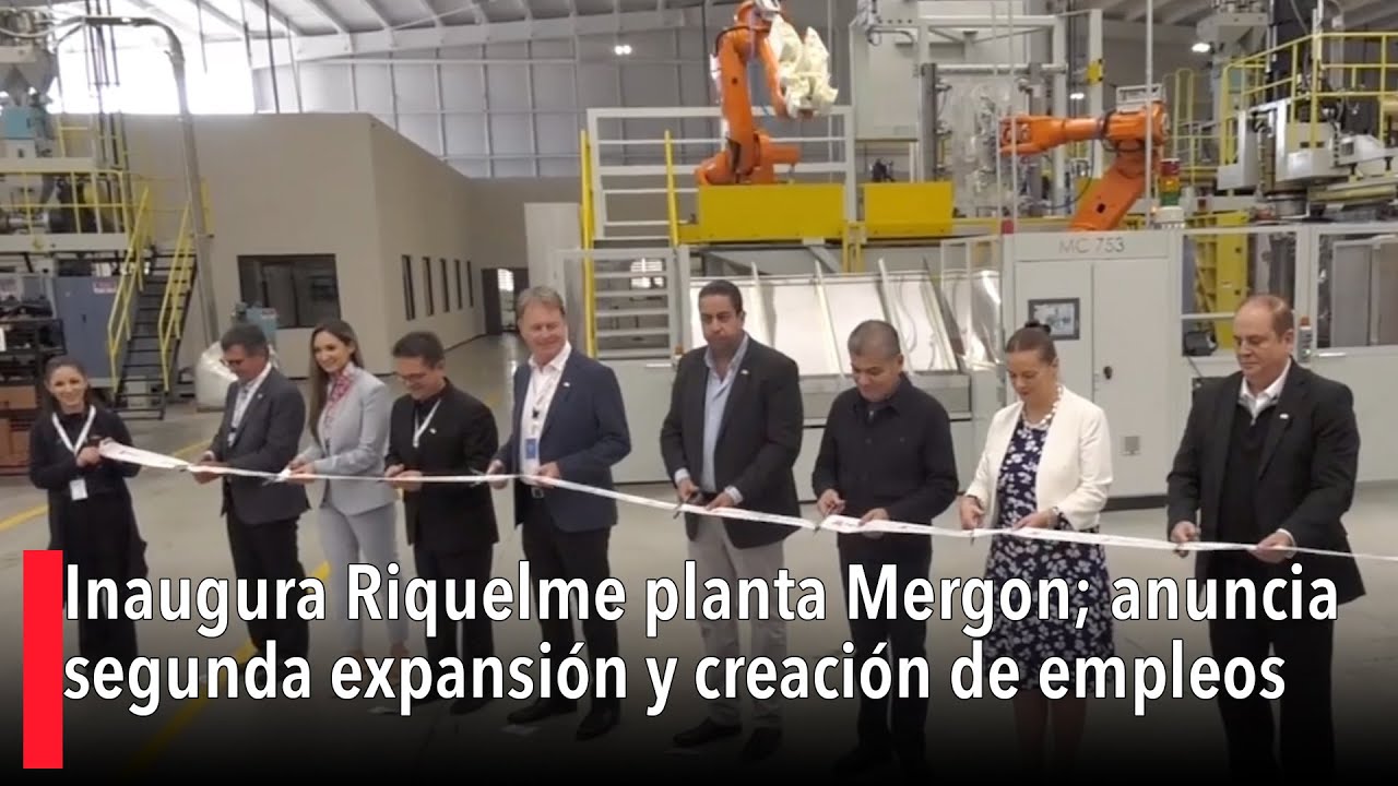 Inaugura Riquelme planta Mergon; anuncia segunda expansión y creación ...