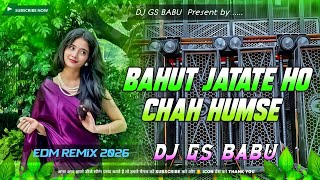Bahut Jatate Ho Chah Humse Dj Remix  Hindi Dj Song  Dj Gana 2026  Edm Remix  Dj Gs Babu