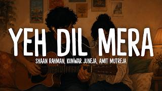 Amit Mutreja - Yeh Dil Mera (Lyrics) | Shaan Rahman, Kunwar Juneja