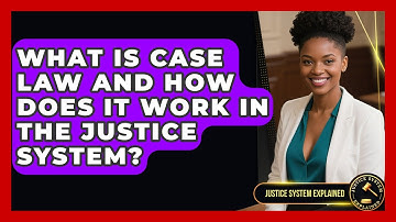 What Is Case Law And How Does It Work In The Justice System? - Justice System Explained