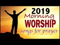 Morning Worship Songs 2019 Non Stop Praise And Worship Songs Gospel Music 2019 