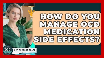 How Do You Manage OCD Medication Side Effects? - OCD Support Space