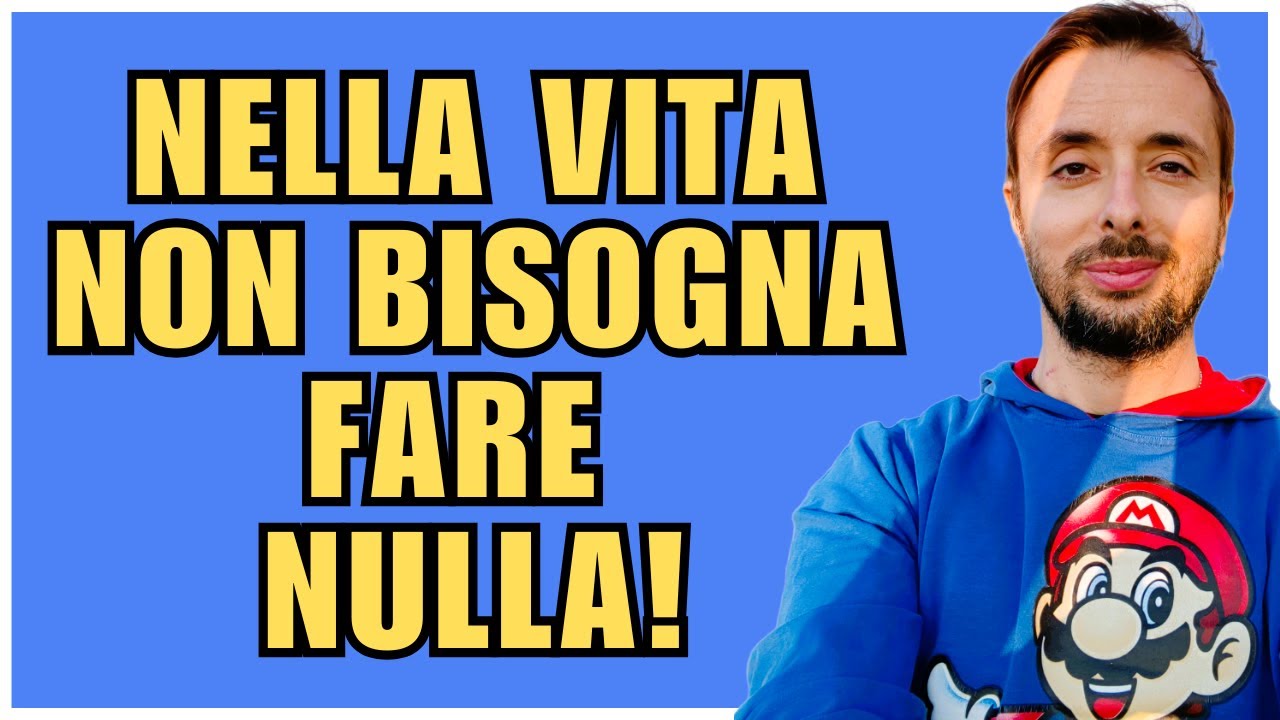 NELLA VITA NON BISOGNA FARE ASSOLUTAMENTE NIENTE - YouTube