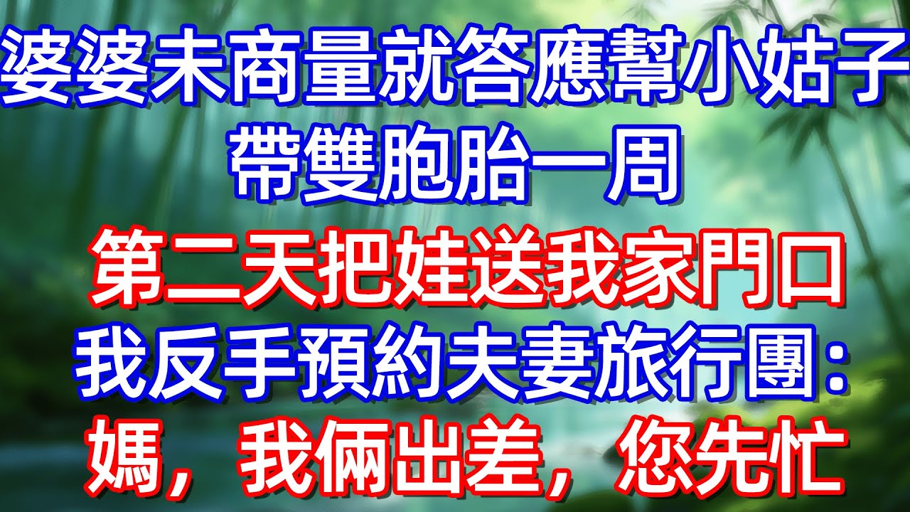 婆婆未商量就答應幫小姑子帶雙胞胎一周 第二天把娃送我家門口 我反手預約夫妻旅行團:媽，我俩出差，您先忙#情感故事 #生活經驗  #為人處世  #老年生活#故事