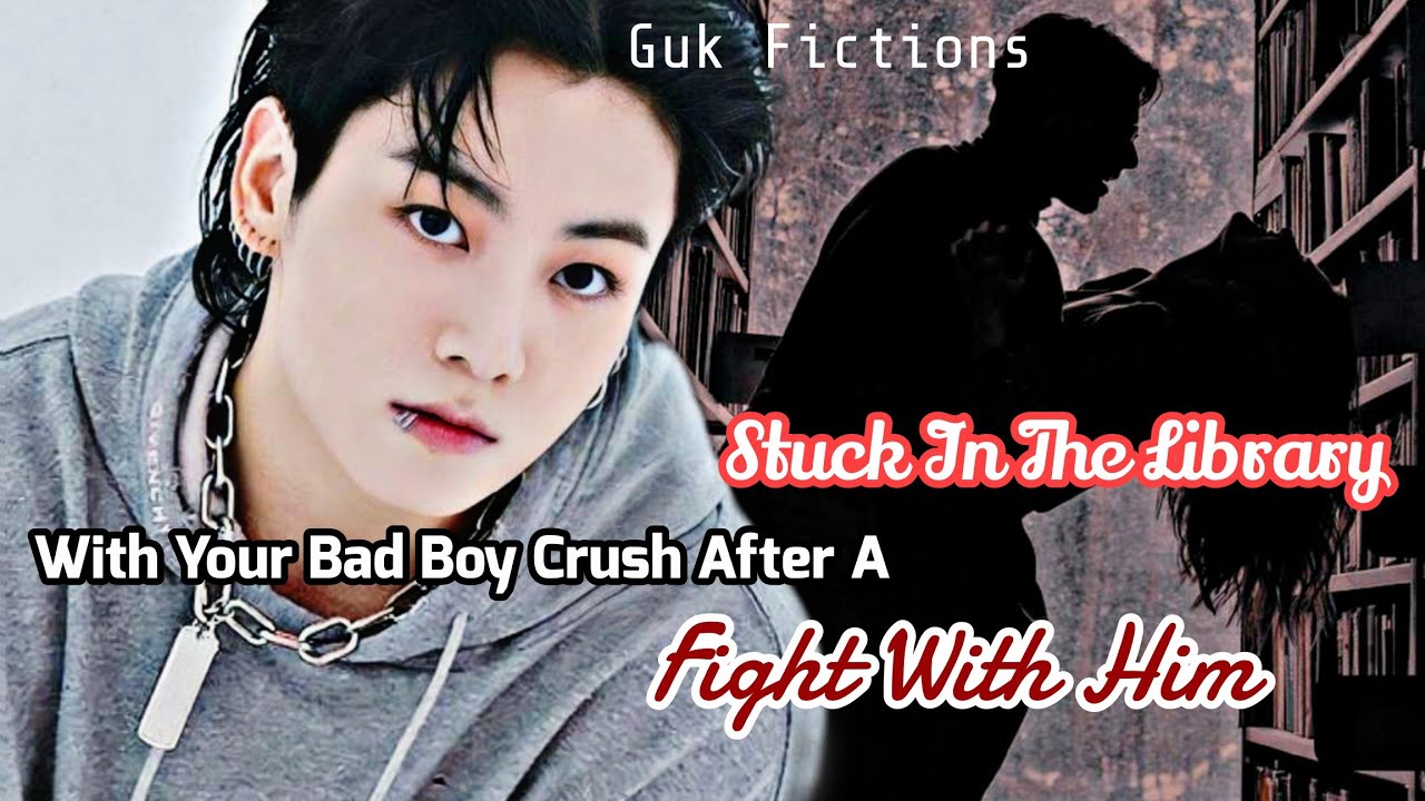 Stuck In The Library With Your Bad Boy Crush After A Fight With Him Jungkook FF