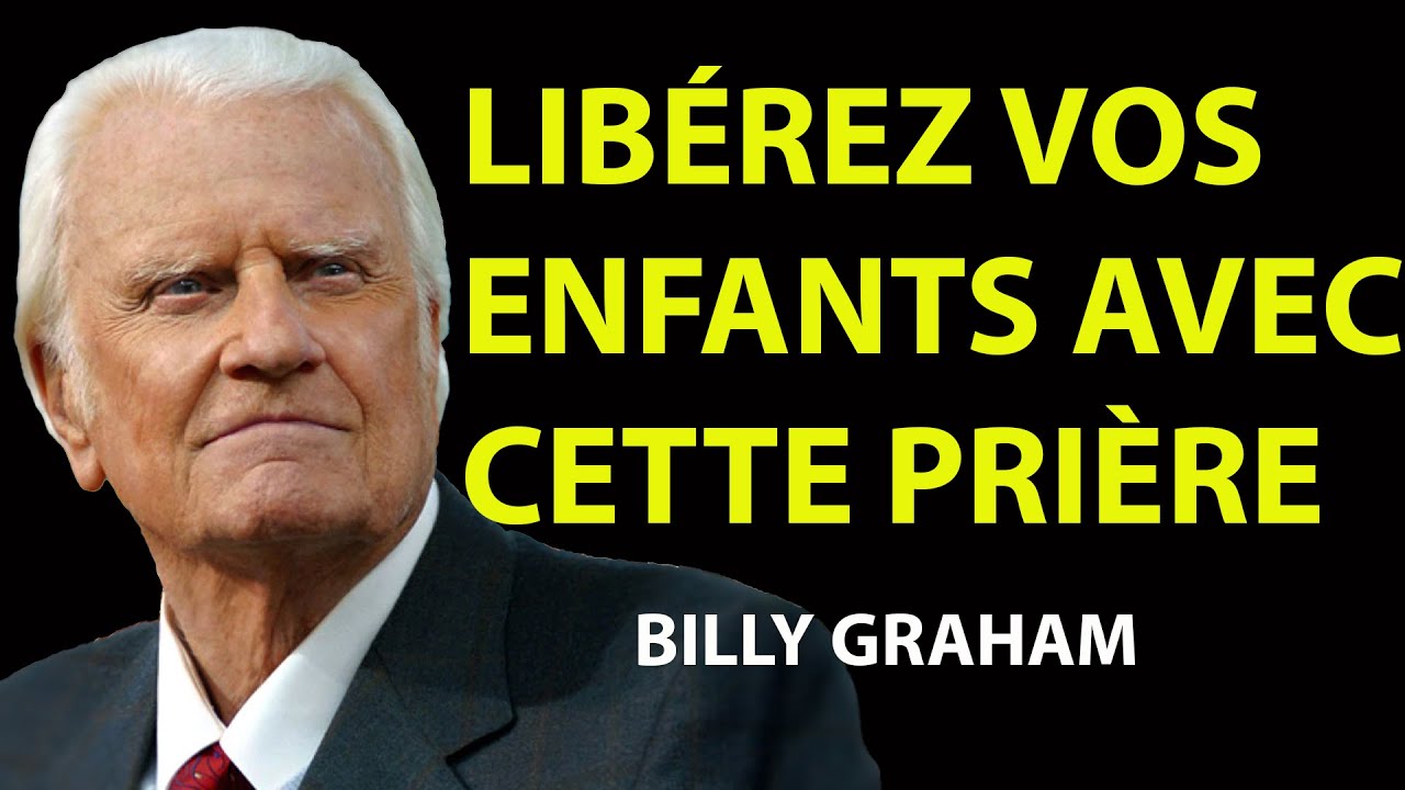 LA PRIÈRE ULTIME POUR BRISER LES MALÉDICTIONS ET LES LIENS SUR VOS ENFAN | Prédications Billy Graham