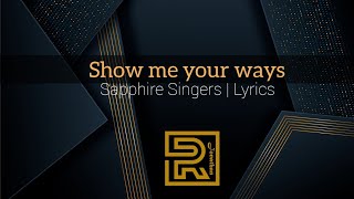 Show me your ways | Sapphire Singers | Gospel music| Lyrics