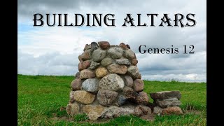 Building Altars- Genesis 12
