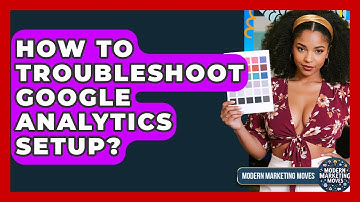 How To Troubleshoot Google Analytics Setup? - Modern Marketing Moves
