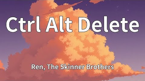 Ren, The Skinner Brothers - Ctrl Alt Delete (Lyrics)