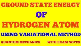 GROUND STATE ENERGY OF HYDROGEN ATOM USING VARIATIONAL METHOD | VARIATIONAL METHOD | EXAM NOTES ||