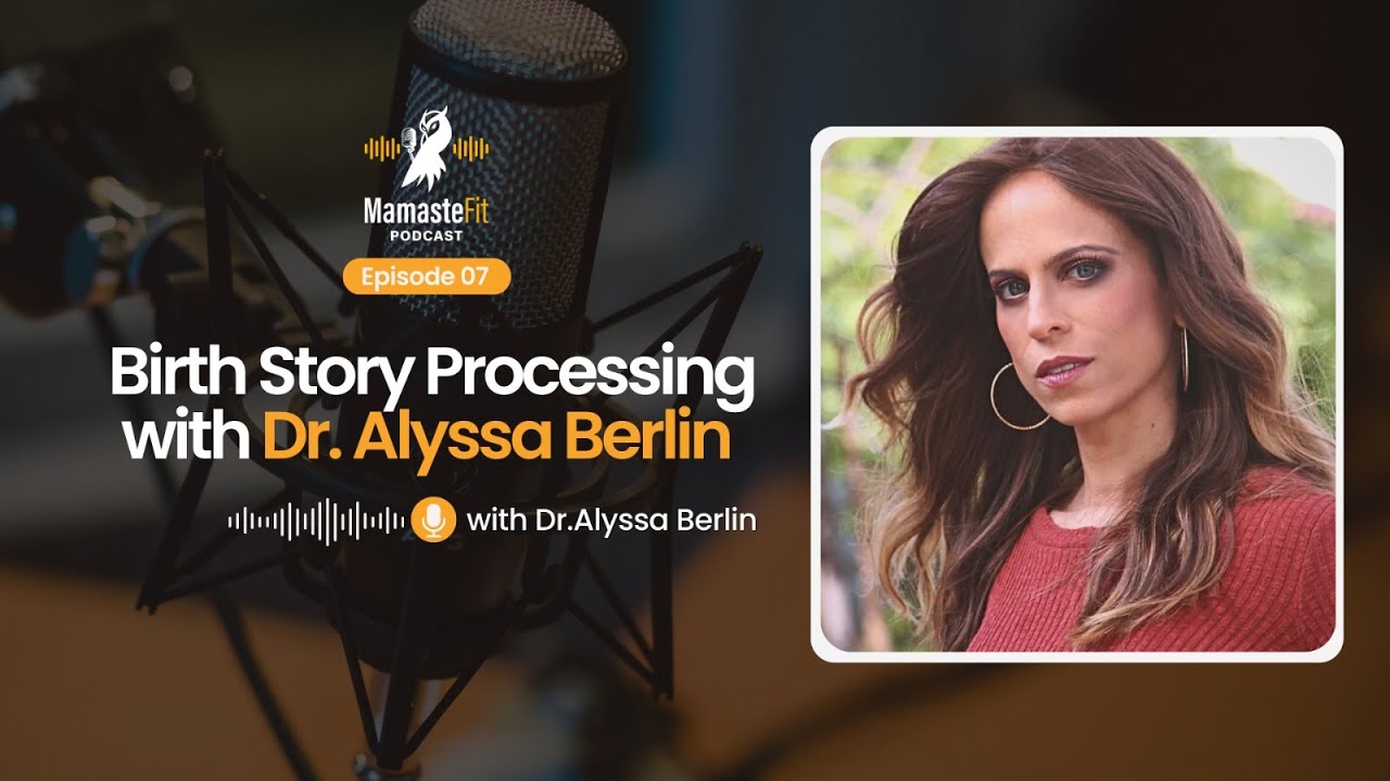 MamasteFit Podcast Ep 7: Processing Your Birth Story with Dr. Alyssa Berlin, Perinatal Psychologist