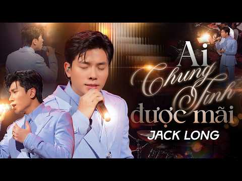 Jack Long Hát “Ai Chung Tình Được Mãi” Quá Cảm Xúc | Nghe Xong Nhói Lòng