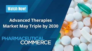 How the Advanced Therapies Market May Triple by 2030