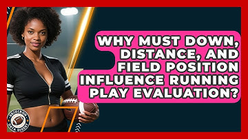 Why Must Down, Distance, And Field Position Influence Running Play Evaluation?