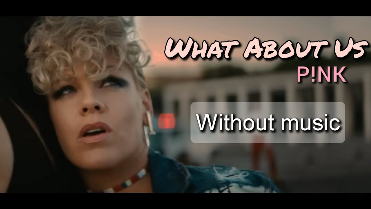 What About Us Pink Without music (only vocal). YouTube What About Us Pink Without music (only vocal). YouTube