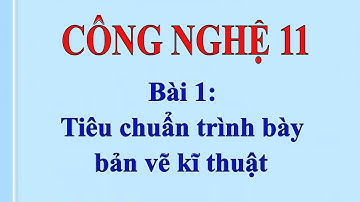 BÀI GIẢNG CÔNG NGHỆ 11 - Bài 1: Tiêu chuẩn trình bày bản vẽ kĩ thuật
