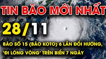 🔥 TIN BÃO MỚI NHẤT 28/11: Bão số 15 (bão Koto) 6 lần đổi hướng, 