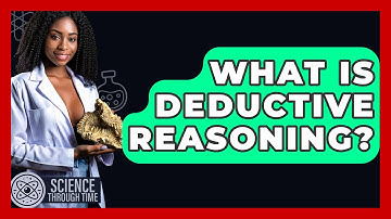 What Is Deductive Reasoning? - Science Through Time