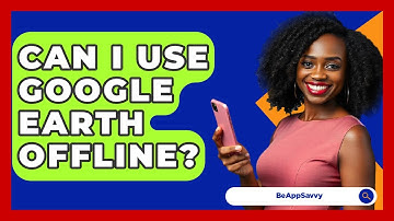 Can I Use Google Earth Offline? - Be App Savvy