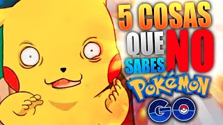 5 COSAS QUE NO SABES SOBRE POKÉMON GO