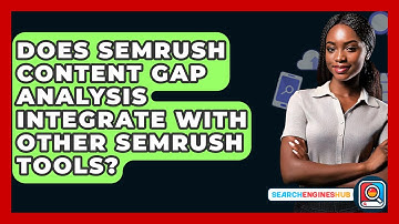 Does Semrush Content Gap Analysis Integrate With Other Semrush Tools? - SearchEnginesHub.com