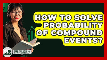 How To Solve Probability Of Compound Events? - The Friendly Statistician