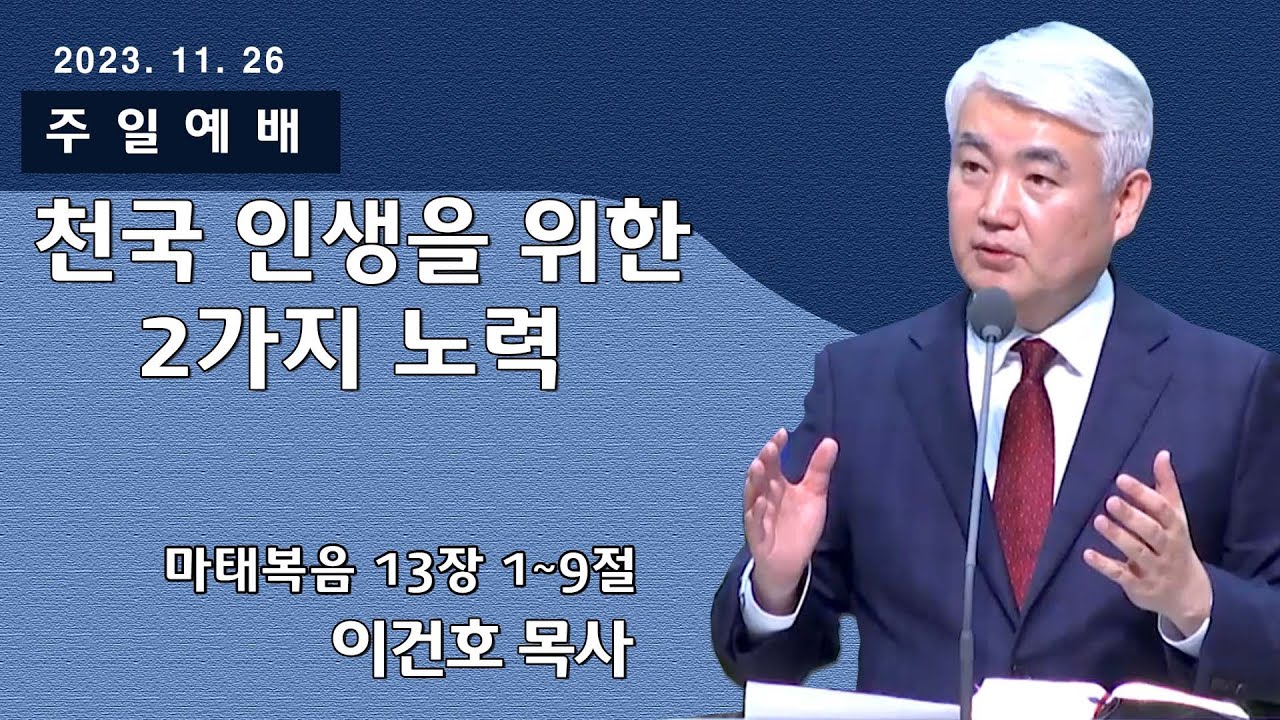 [순복음대구교회 주일예배] 이건호 목사 2023년 11월 26일(마태복음 13장 1~9절) 천국 인생을 위한 2가지 노력