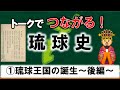 【＃2】トークでつながる！琉球史①　琉球王国の誕生【後編】