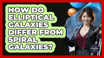 How Do Elliptical Galaxies Differ From Spiral Galaxies? - Astronomy Made Simple
