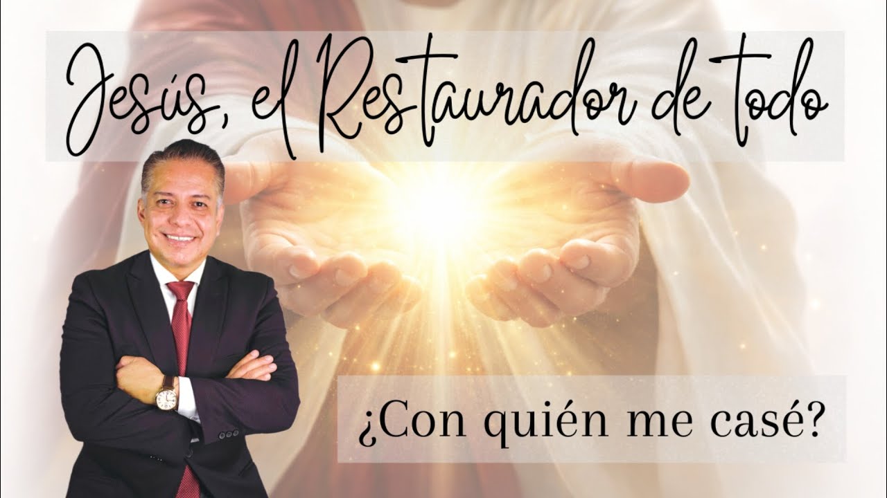 Tema 5. ¿Con quién me casé?. Ptr. Edgar Benítez. Jesús, el Restaurador de todo