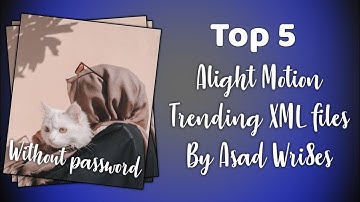 Top 5 Trending Status Xml Files Presets Alight Motion Without password Protected || By Asad wri8es.