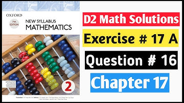 Exercise 17a Question no 16 D2 Math New Syllabus | Book 2 Chapter 17 | Oxford Syllabus