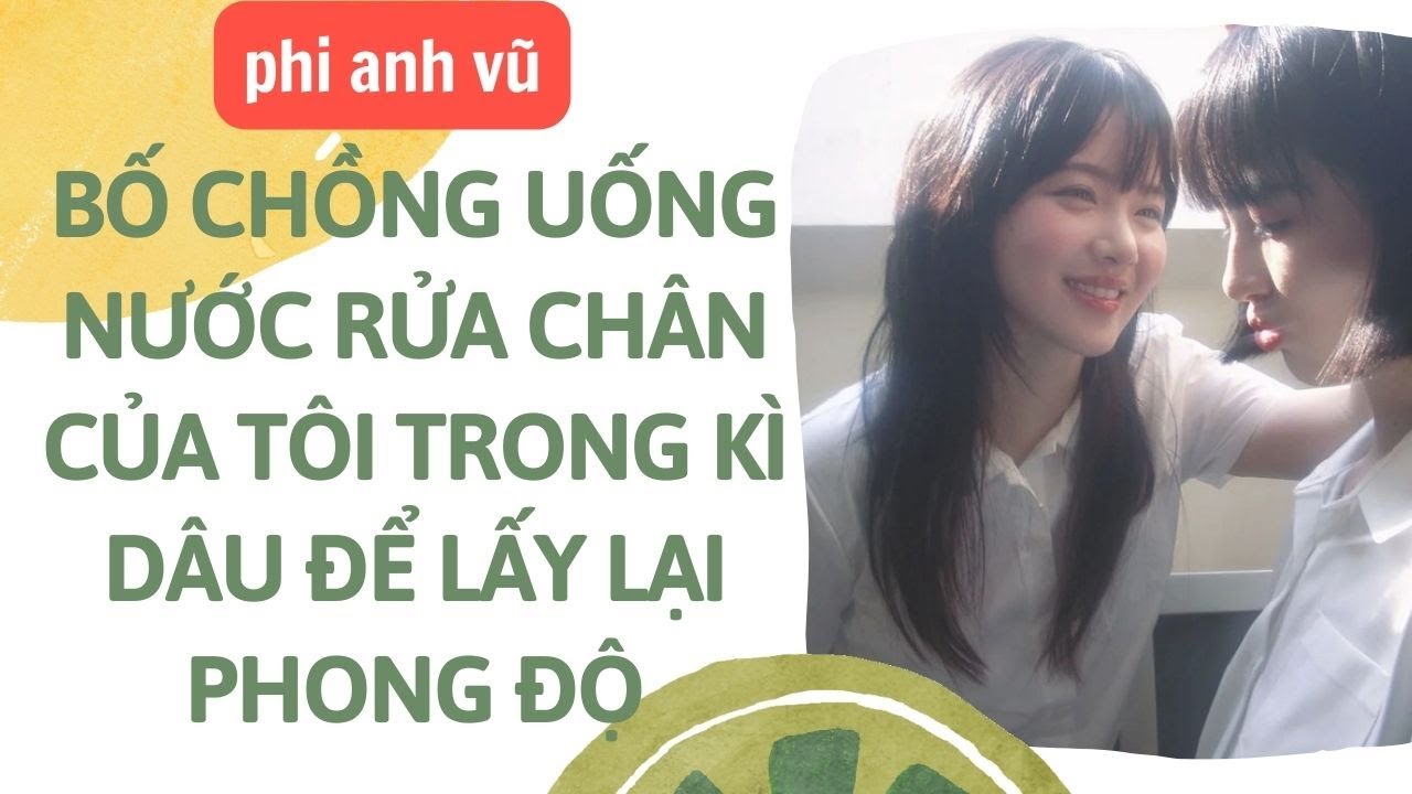 [Truyện Audio] Bố Chồng Uống Nước Rửa Chân Của Tôi Trong Kì Dâu Để Lấy Lại Phong Độ | Phi Anh Vũ