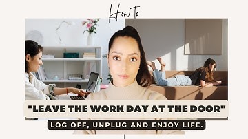 How to UNPLUG from work and "leave the day at the door" (don