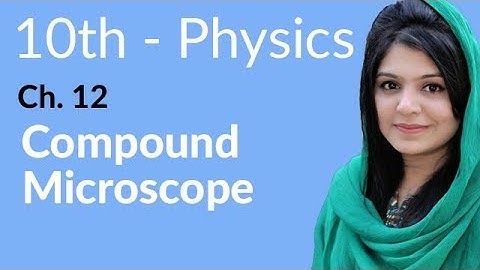 10th Class Physics Chapter 12 - Compound Microscope - Class 10 Physics Chapter 3