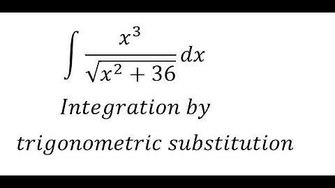 Calculus Help: Integral ∫ x^3/√(x^2+36) dx - Integration by trigonometric substitution