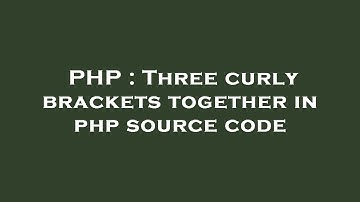 PHP : Three curly brackets together in php source code