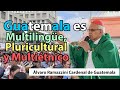El Pueblo de Guatemala es Multiétnico, Pluricultural y Multilingüe - palabras de Ramazzin Cardenal.
