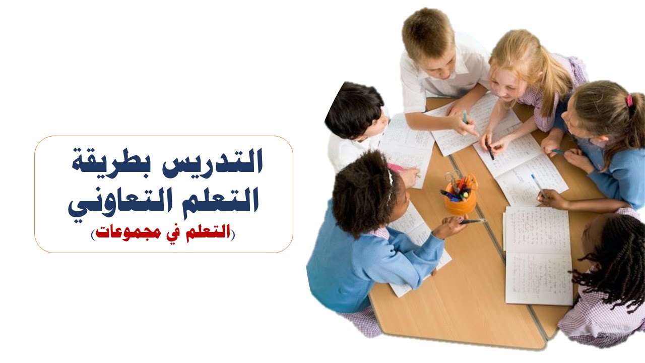 التدريس بطريقة التعلم التعاوني أو التعلم في المجموعات ( الشرح والخطوات مع مثال عملي)
